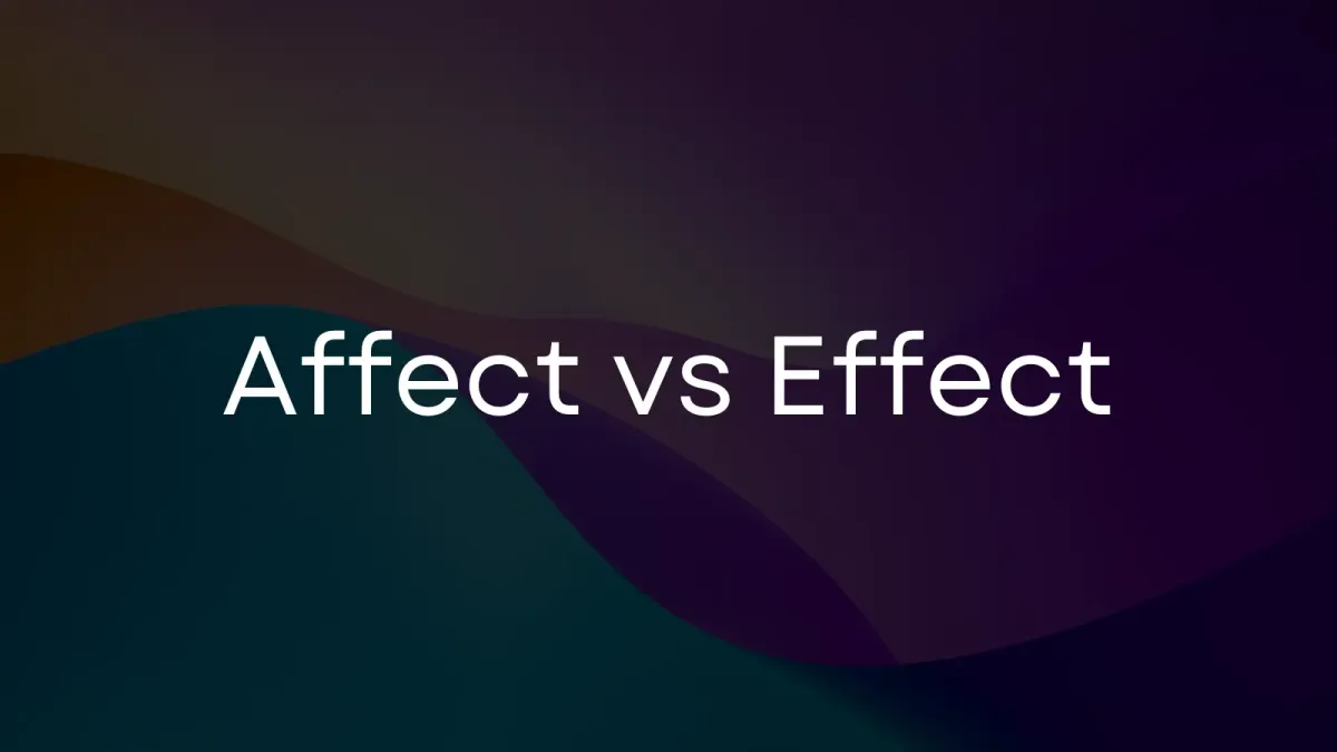 Affect vs. Effect: Quick tips to know the difference