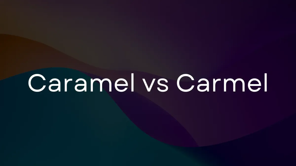 Caramel vs. Carmel: Learn the trick to make it stick