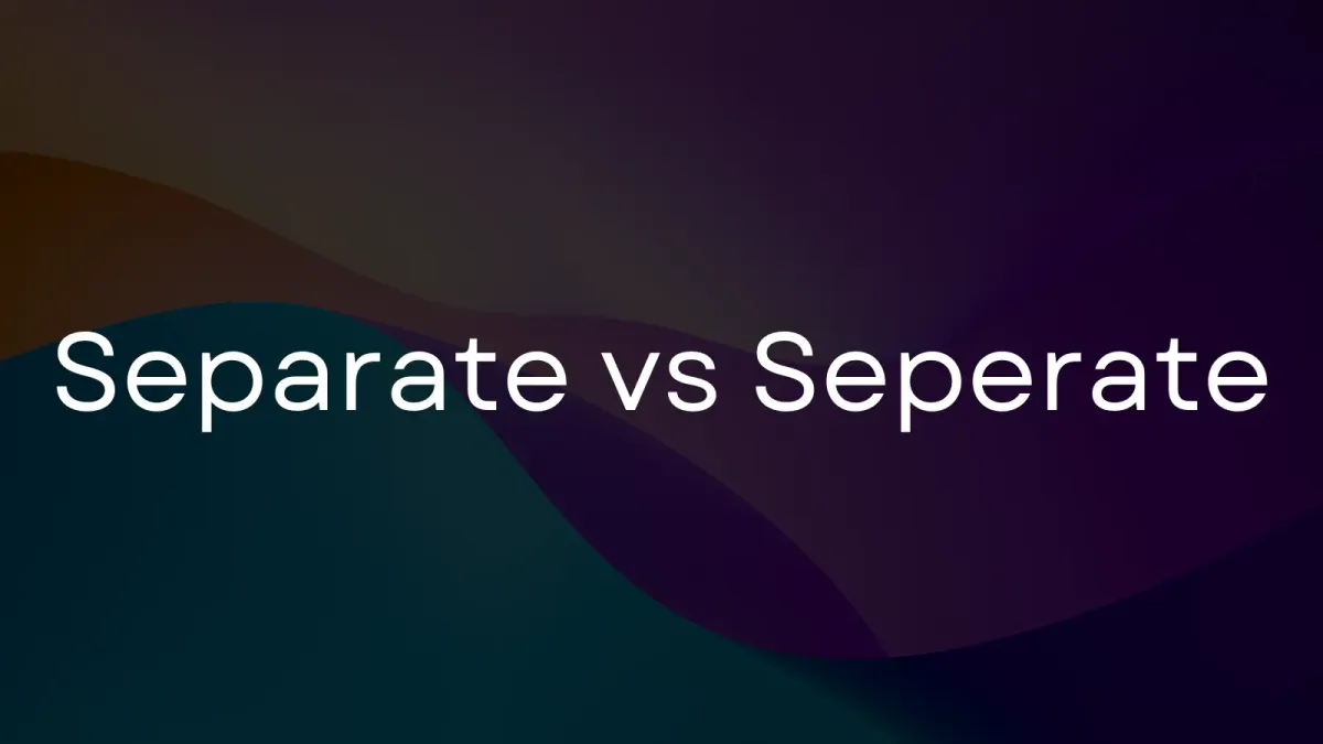 Separate vs. Seperate: Which spelling is correct?